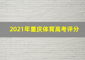 2021年重庆体育高考评分