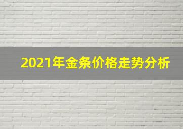 2021年金条价格走势分析