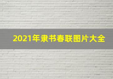 2021年隶书春联图片大全