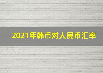 2021年韩币对人民币汇率