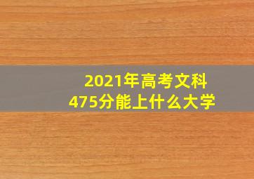 2021年高考文科475分能上什么大学