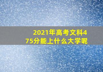 2021年高考文科475分能上什么大学呢