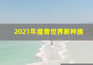 2021年魔兽世界新种族