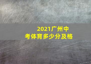 2021广州中考体育多少分及格