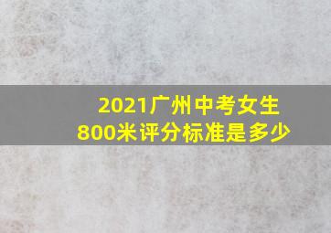 2021广州中考女生800米评分标准是多少