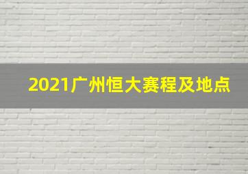 2021广州恒大赛程及地点