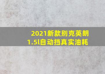 2021新款别克英朗1.5l自动挡真实油耗