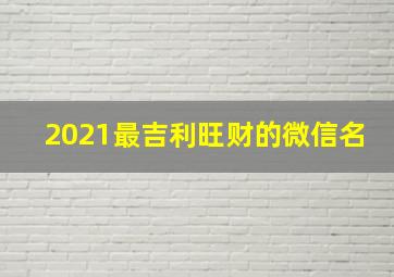 2021最吉利旺财的微信名