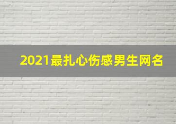 2021最扎心伤感男生网名