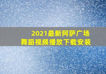 2021最新阿萨广场舞蹈视频播放下载安装