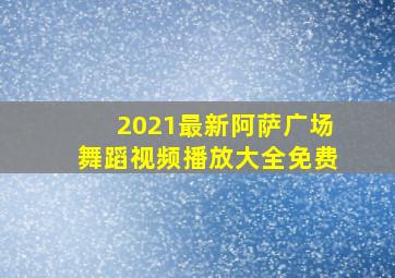 2021最新阿萨广场舞蹈视频播放大全免费