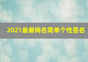 2021最潮网名简单个性签名