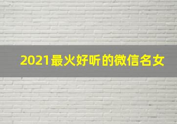 2021最火好听的微信名女