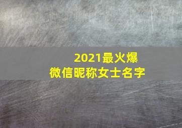 2021最火爆微信昵称女士名字