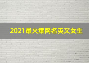 2021最火爆网名英文女生