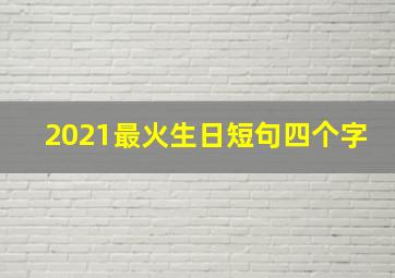 2021最火生日短句四个字