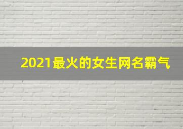 2021最火的女生网名霸气