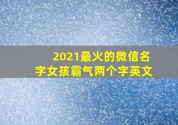 2021最火的微信名字女孩霸气两个字英文