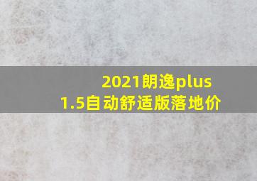 2021朗逸plus1.5自动舒适版落地价