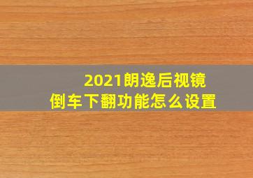 2021朗逸后视镜倒车下翻功能怎么设置