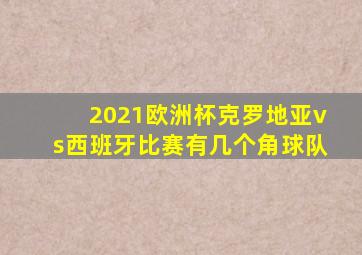 2021欧洲杯克罗地亚vs西班牙比赛有几个角球队