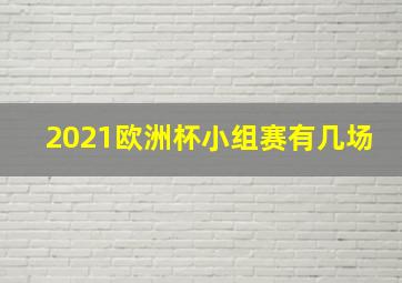 2021欧洲杯小组赛有几场