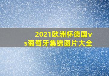 2021欧洲杯德国vs葡萄牙集锦图片大全