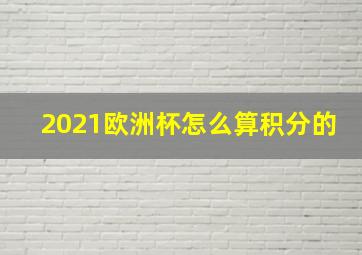 2021欧洲杯怎么算积分的