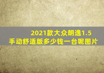 2021款大众朗逸1.5手动舒适版多少钱一台呢图片