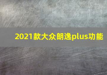 2021款大众朗逸plus功能