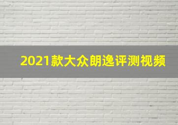 2021款大众朗逸评测视频