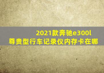 2021款奔驰e300l尊贵型行车记录仪内存卡在哪