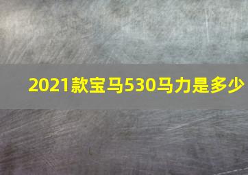 2021款宝马530马力是多少