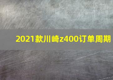 2021款川崎z400订单周期