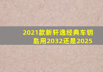 2021款新轩逸经典车钥匙用2032还是2025