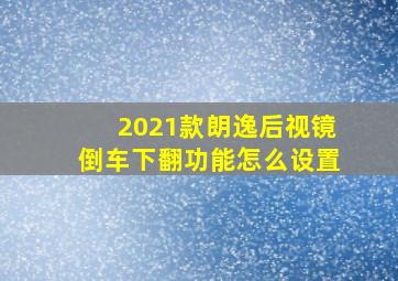 2021款朗逸后视镜倒车下翻功能怎么设置