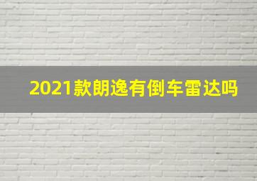 2021款朗逸有倒车雷达吗