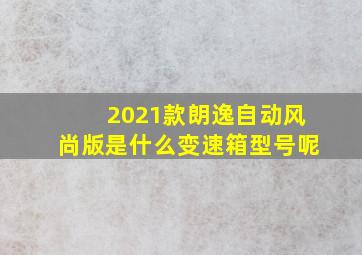 2021款朗逸自动风尚版是什么变速箱型号呢