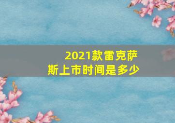 2021款雷克萨斯上市时间是多少