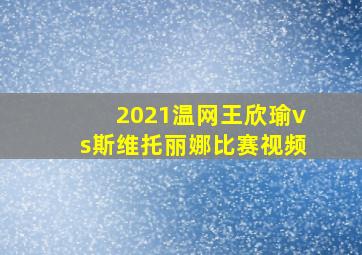 2021温网王欣瑜vs斯维托丽娜比赛视频