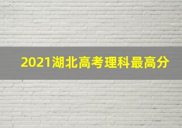 2021湖北高考理科最高分