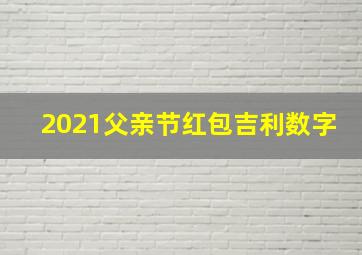 2021父亲节红包吉利数字