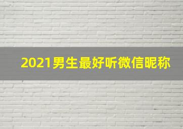 2021男生最好听微信昵称