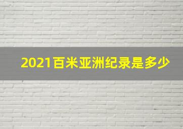 2021百米亚洲纪录是多少