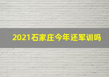 2021石家庄今年还军训吗