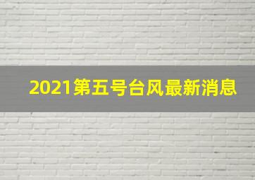 2021第五号台风最新消息