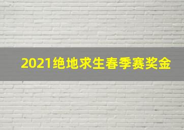 2021绝地求生春季赛奖金