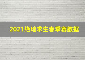 2021绝地求生春季赛数据