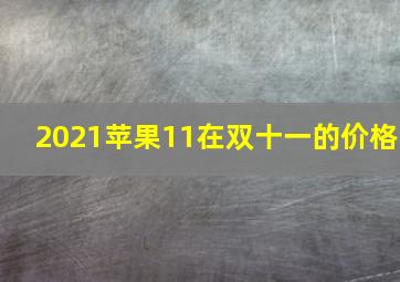 2021苹果11在双十一的价格