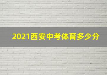 2021西安中考体育多少分